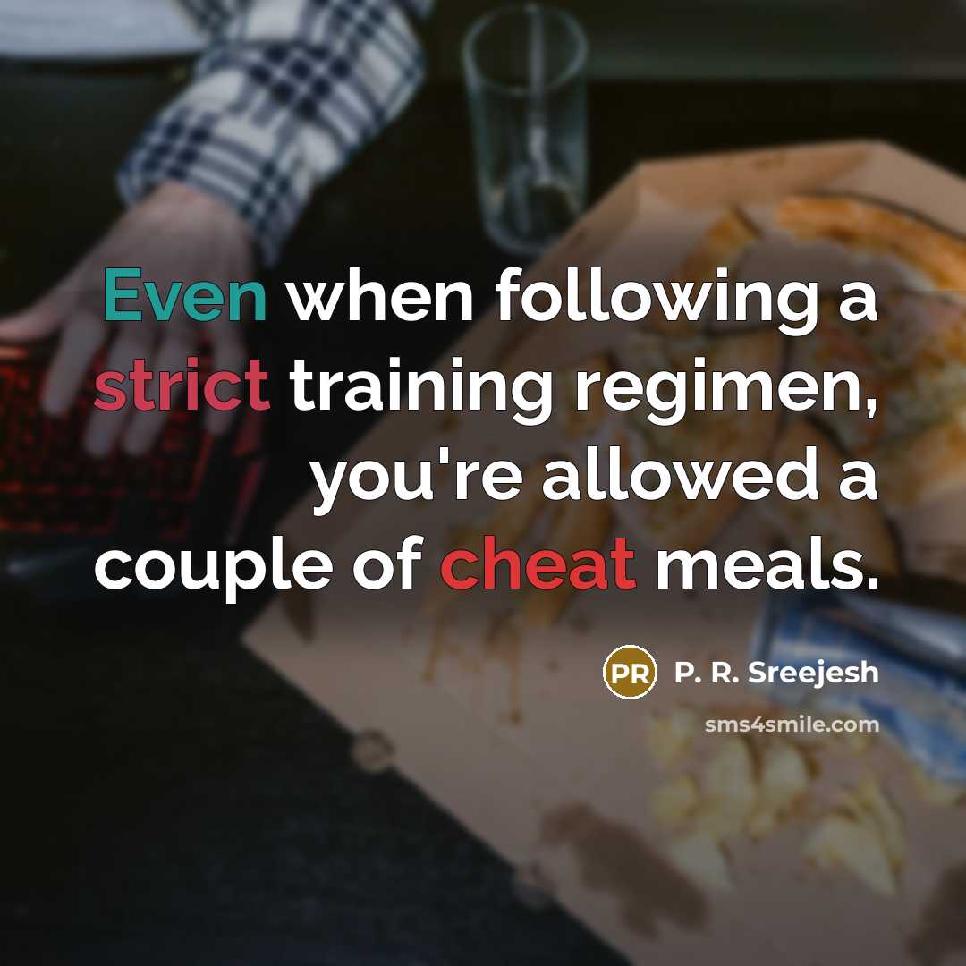 “Even when following a strict training regimen, you're allowed a couple of cheat meals.” quote by P. R. Sreejesh