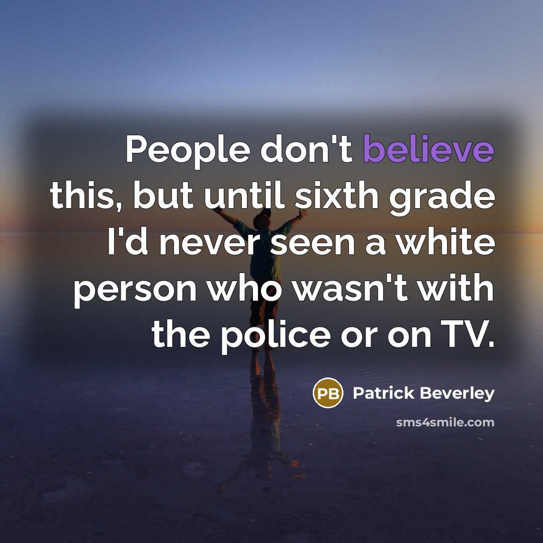 “People don't believe this, but until sixth grade I'd never seen a white person who wasn't with the police or on TV.” quote by Patrick Beverley