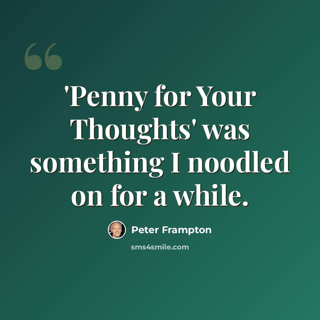 “'Penny for Your Thoughts' was something I noodled on for a while.” quote by Peter Frampton