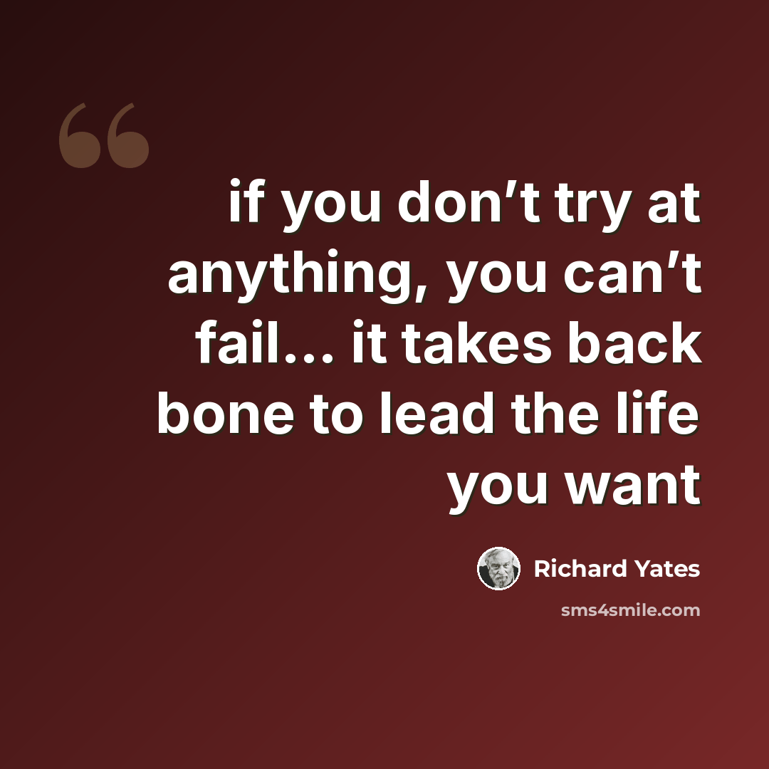 “if you don’t try at anything, you can’t fail… it takes back bone to lead the life you want” quote by Richard Yates