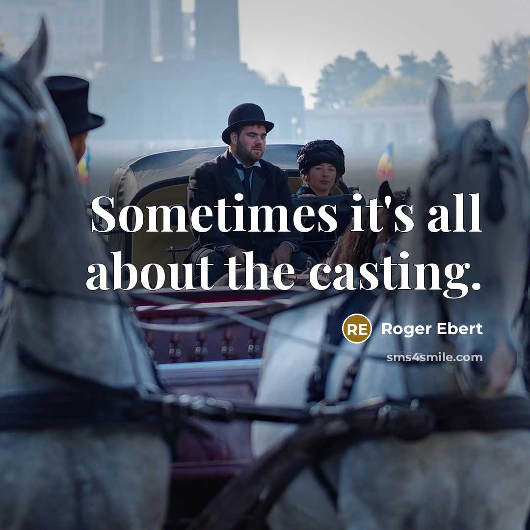“Sometimes it's all about the casting.” quote by Roger Ebert