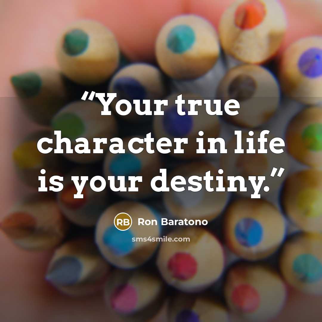 “Your true character in life is your destiny.” quote by Ron Baratono