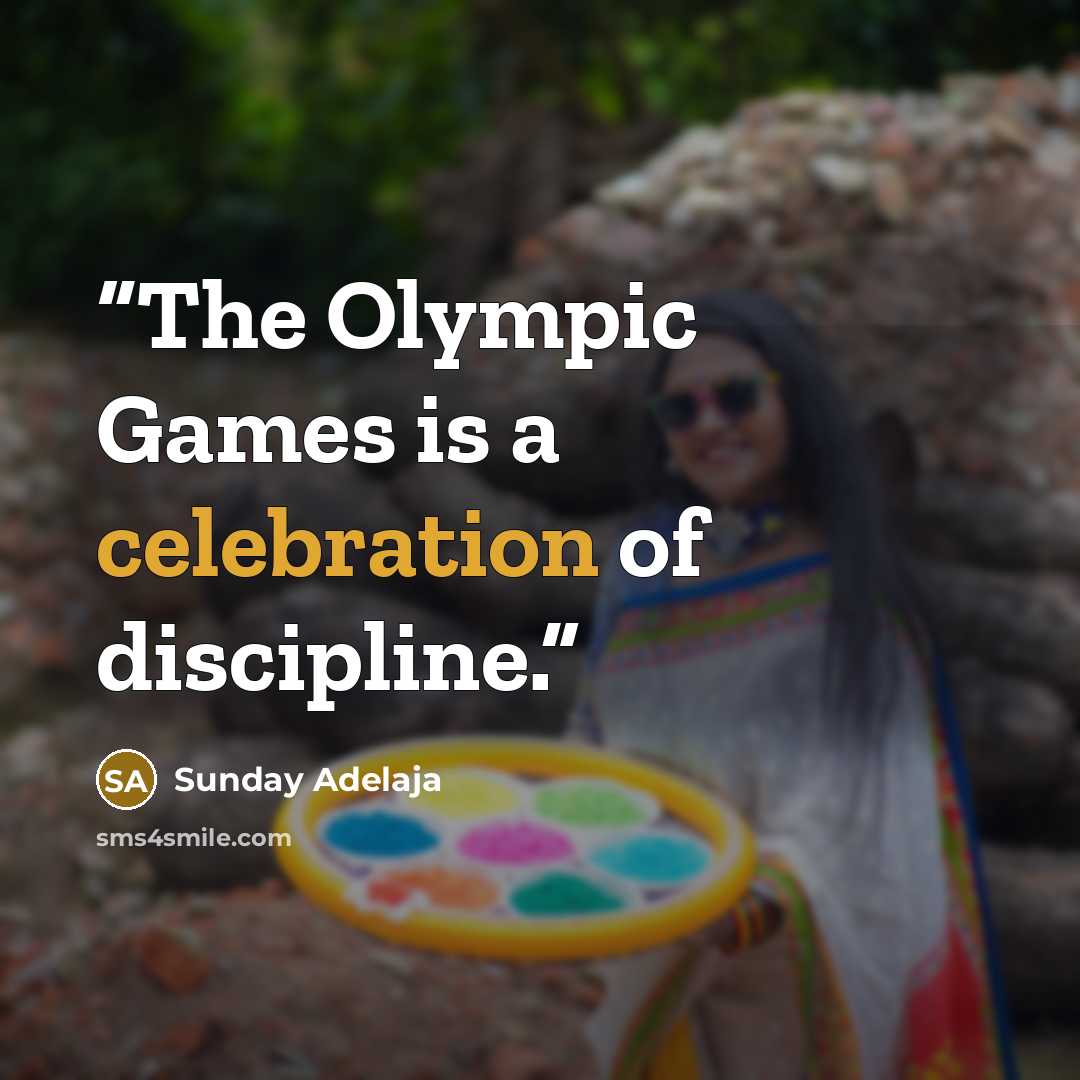 “The Olympic Games is a celebration of discipline.” quote by Sunday Adelaja