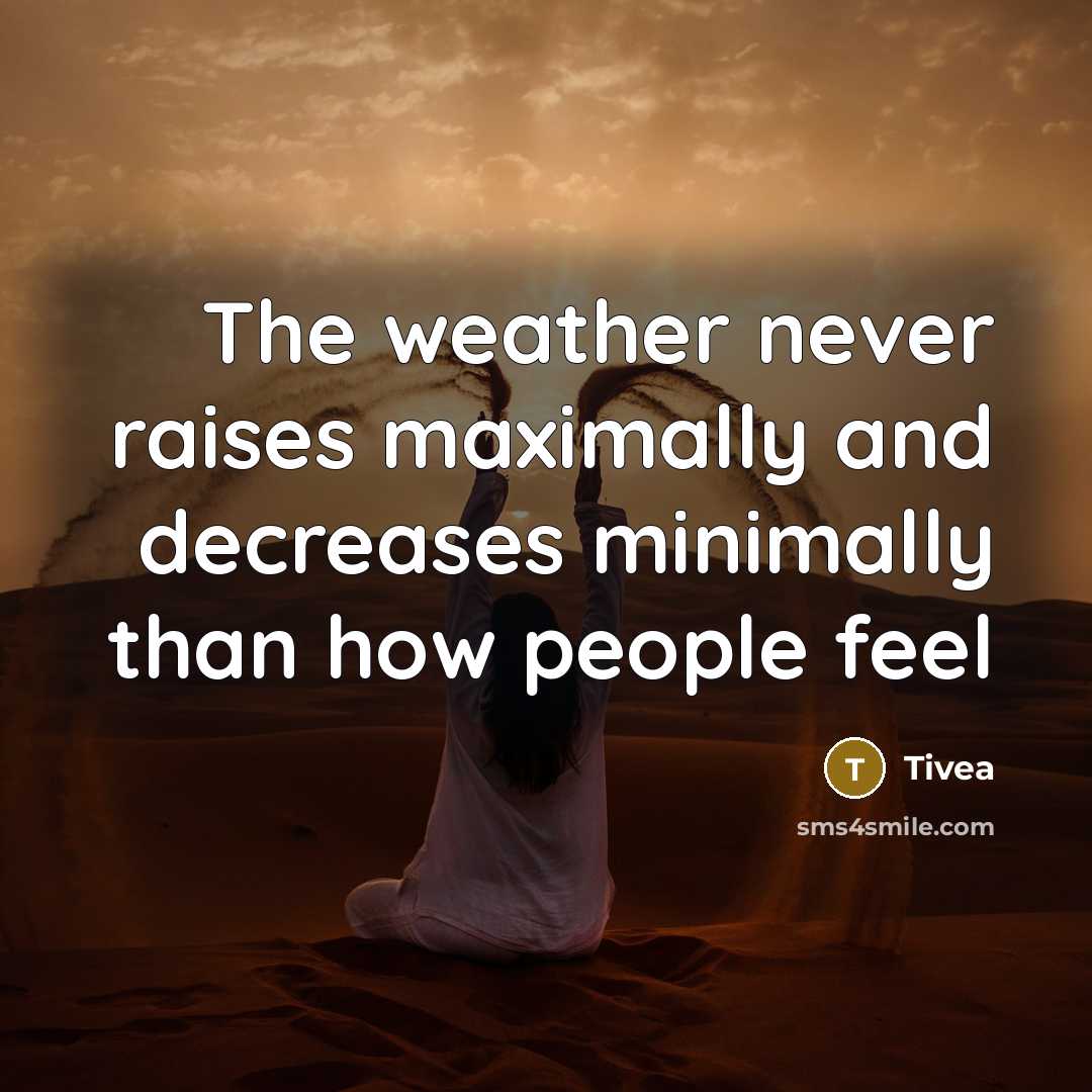 “The weather never raises maximally and decreases minimally than how people feel” quote by Tivea