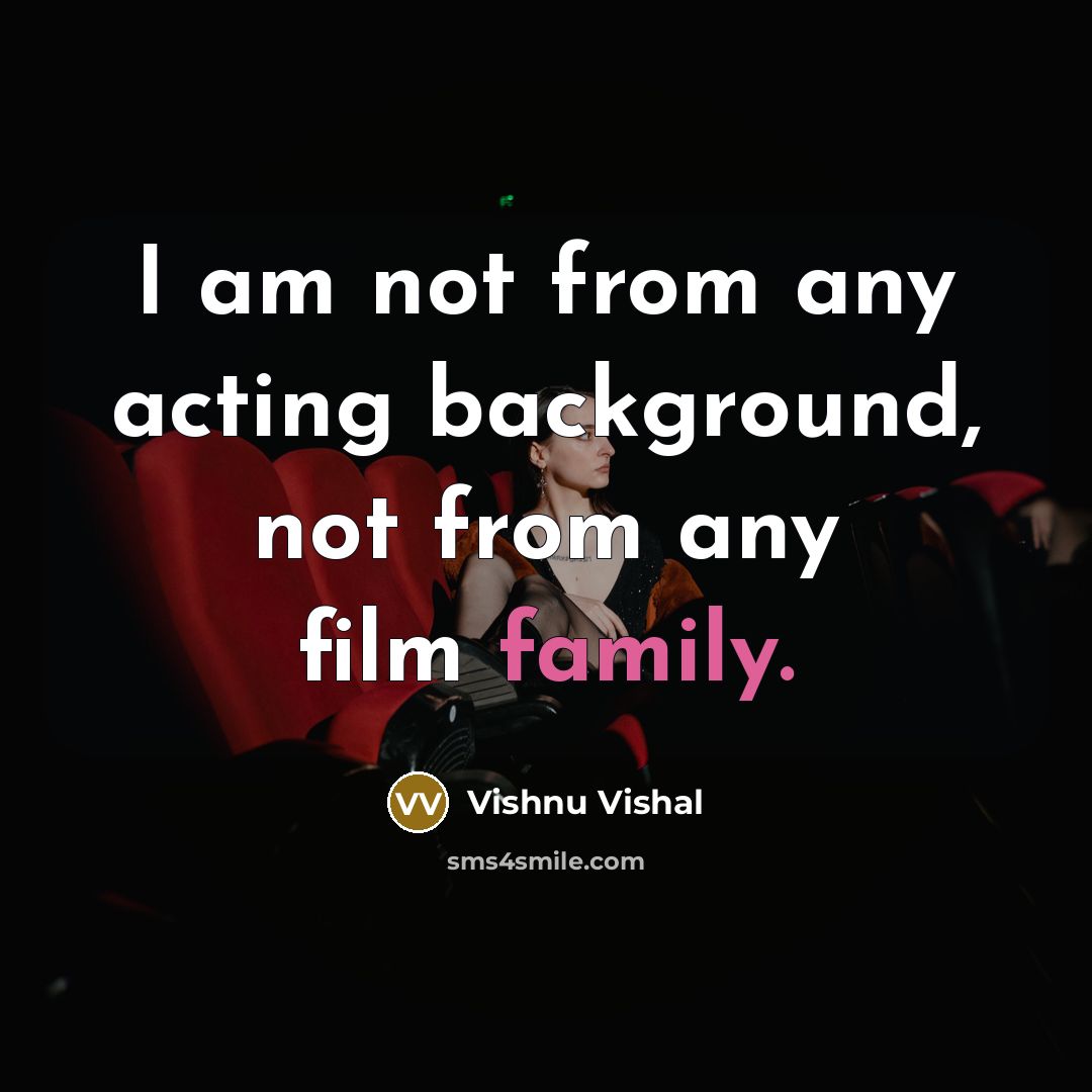 “I am not from any acting background, not from any film family.” quote by Vishnu Vishal