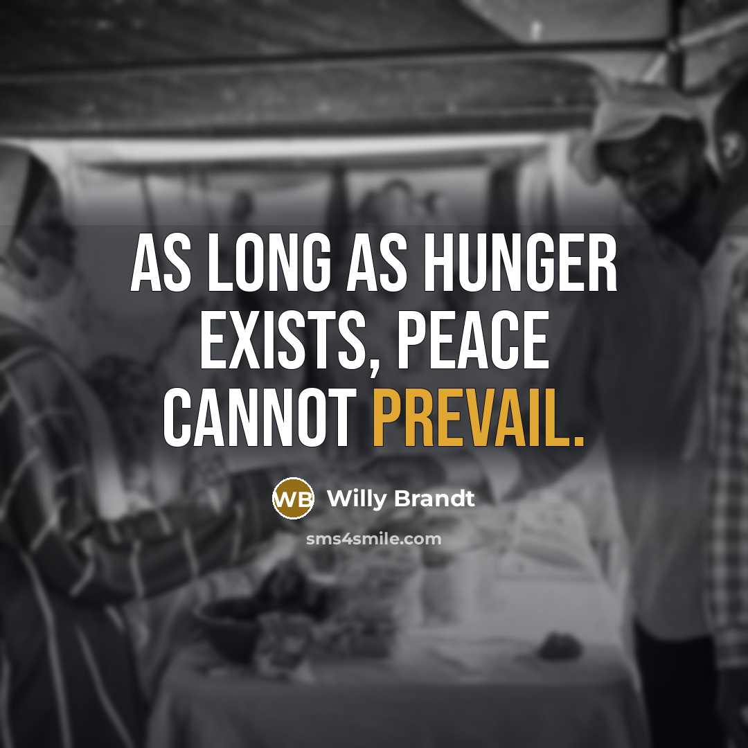 “As long as hunger exists, peace cannot prevail.” quote by Willy Brandt