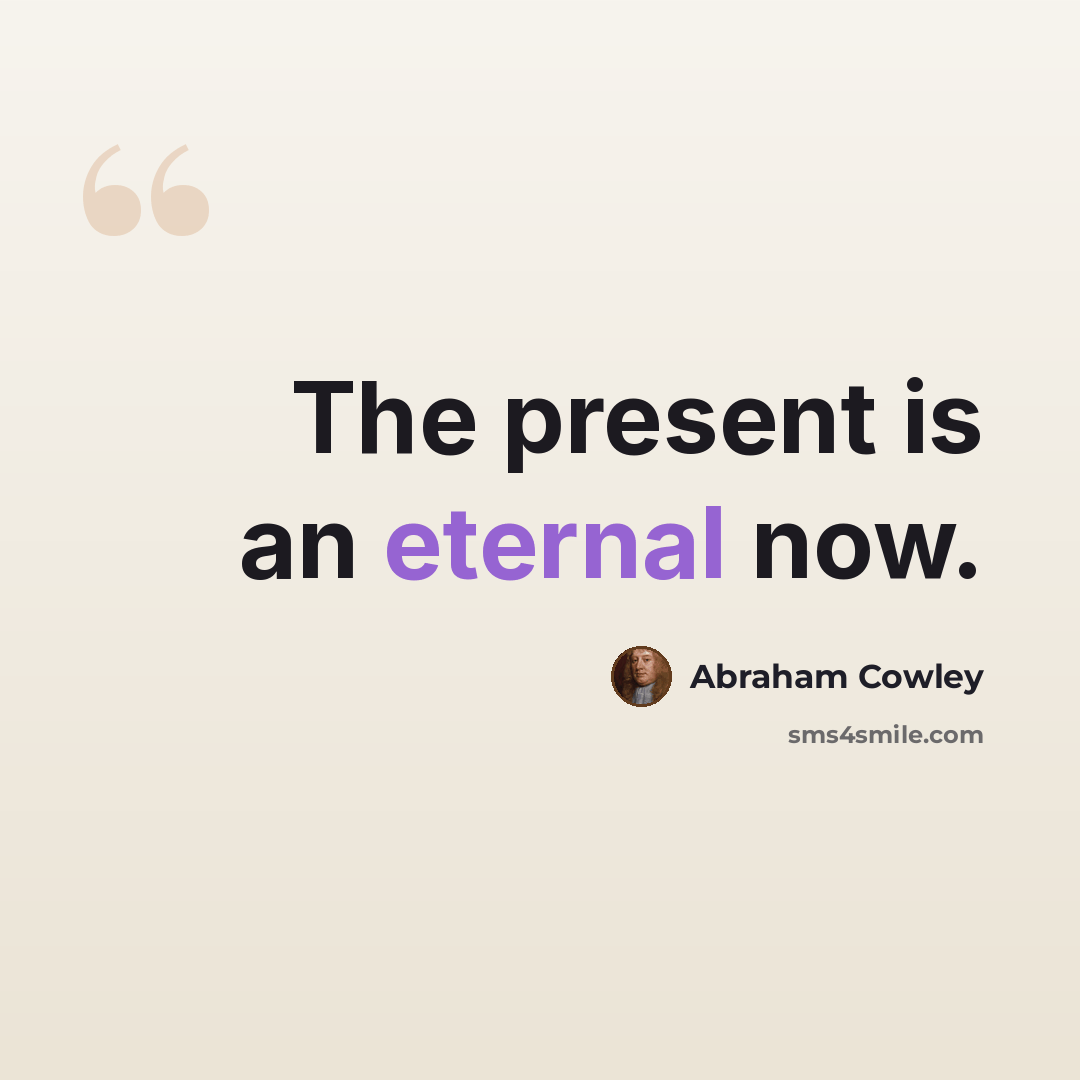 “The present is an eternal now.” quote by Abraham Cowley