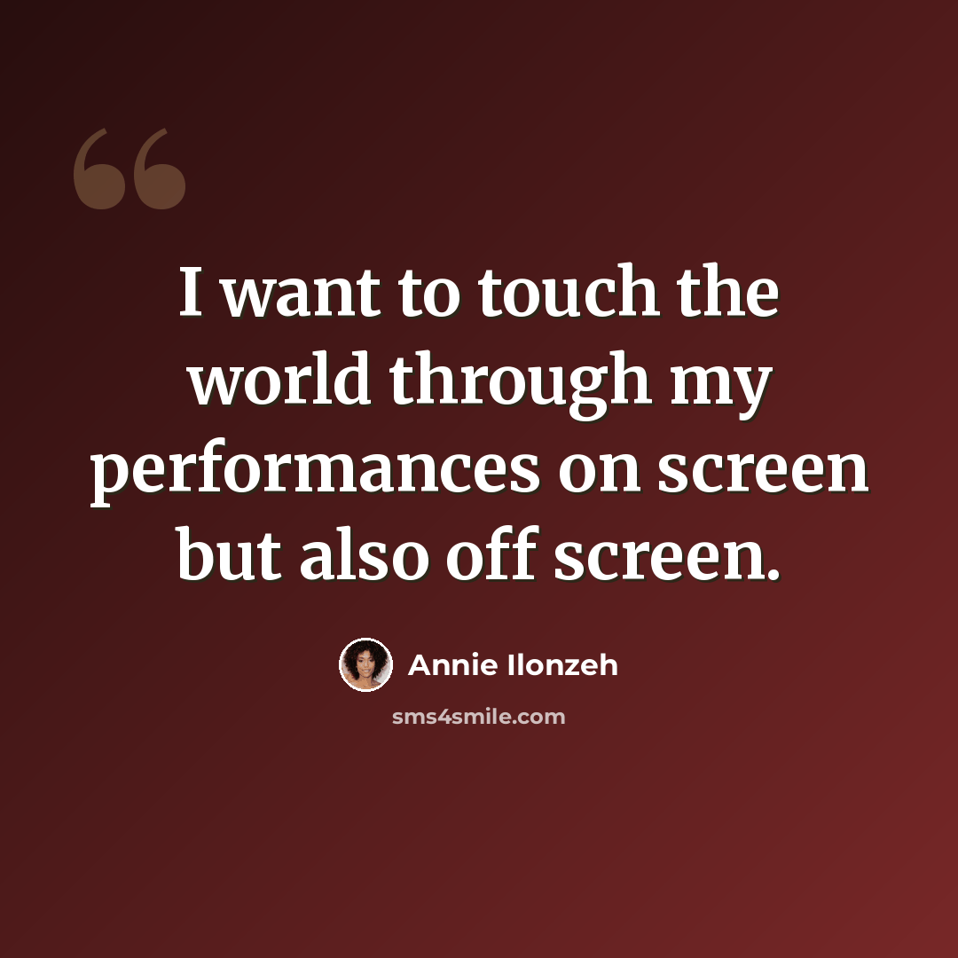 “I want to touch the world through my performances on screen but also off screen.” quote by Annie Ilonzeh