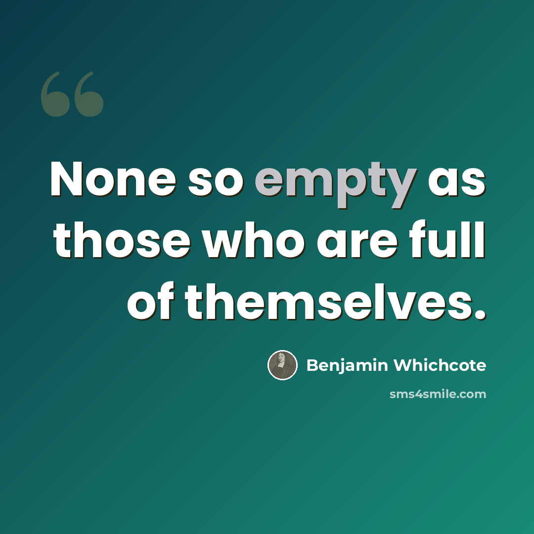 “None so empty as those who are full of themselves.” quote by Benjamin Whichcote