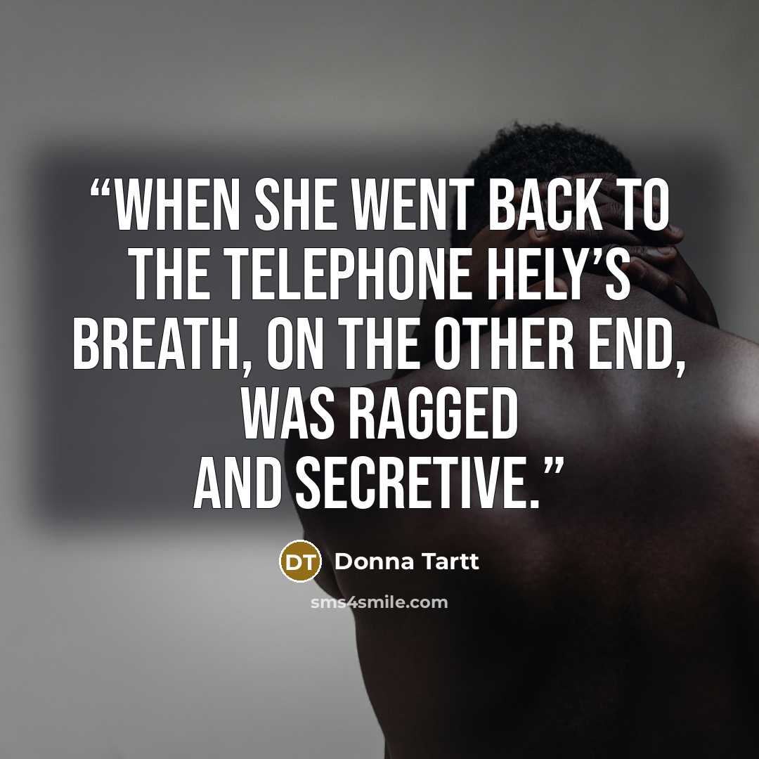 “When she went back to the telephone Hely’s breath, on the other end, was ragged and secretive.” quote by Donna Tartt