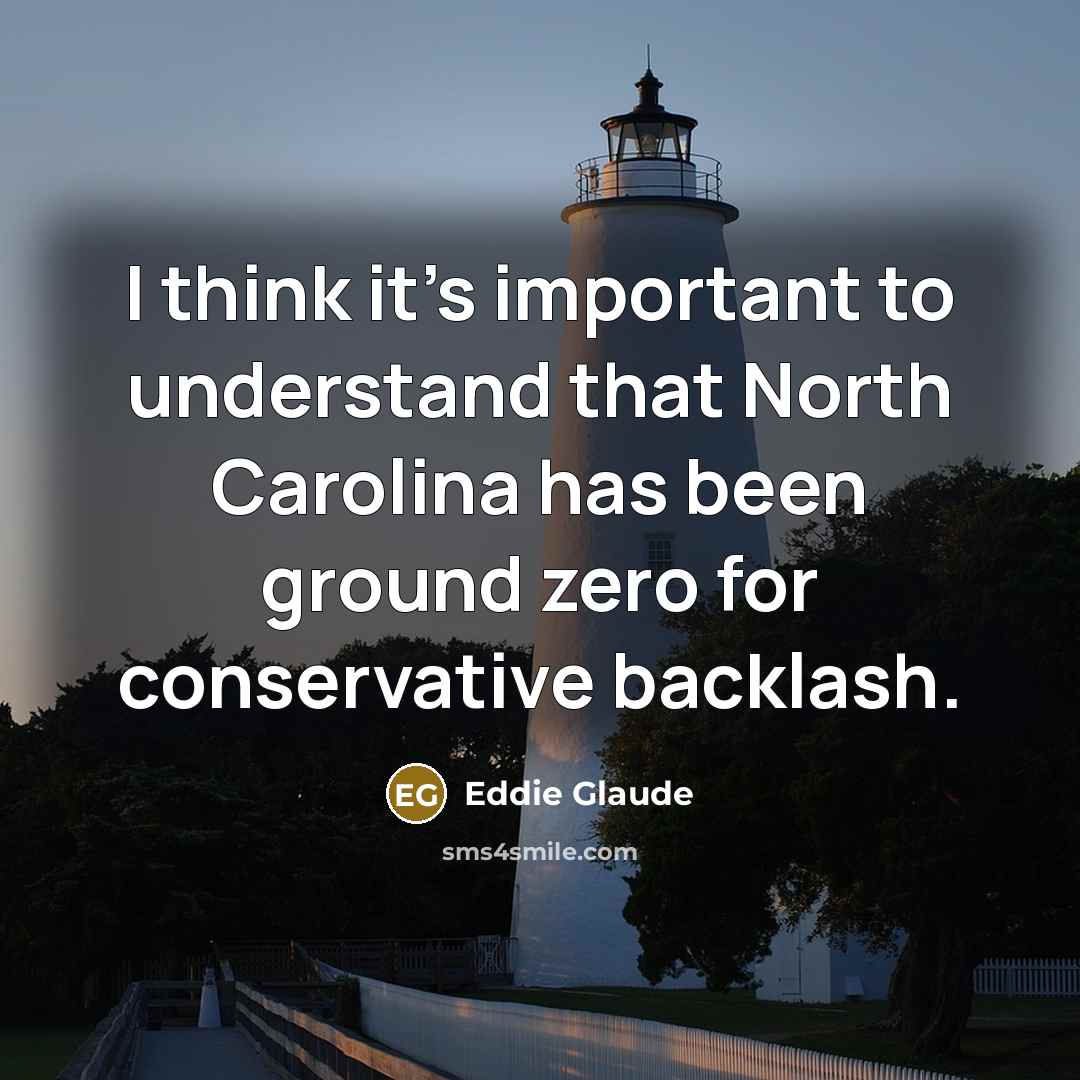 “I think it's important to understand that North Carolina has been ground zero for conservative backlash.” quote by Eddie Glaude