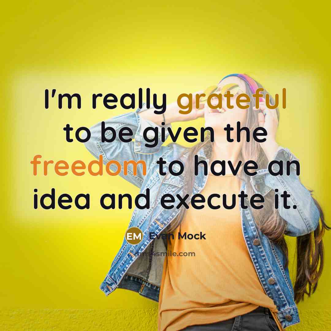 “I'm really grateful to be given the freedom to have an idea and execute it.” quote by Evan Mock