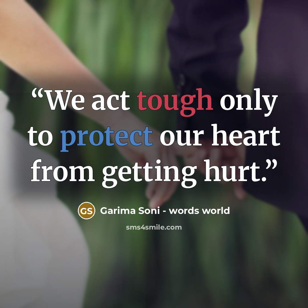 “We act tough only to protect our heart from getting hurt.” quote by Garima Soni - words world