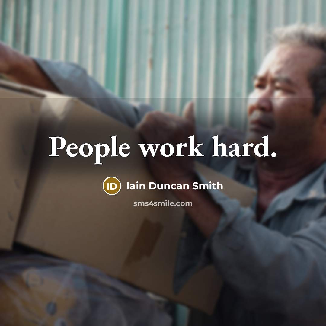 “People work hard.” quote by Iain Duncan Smith