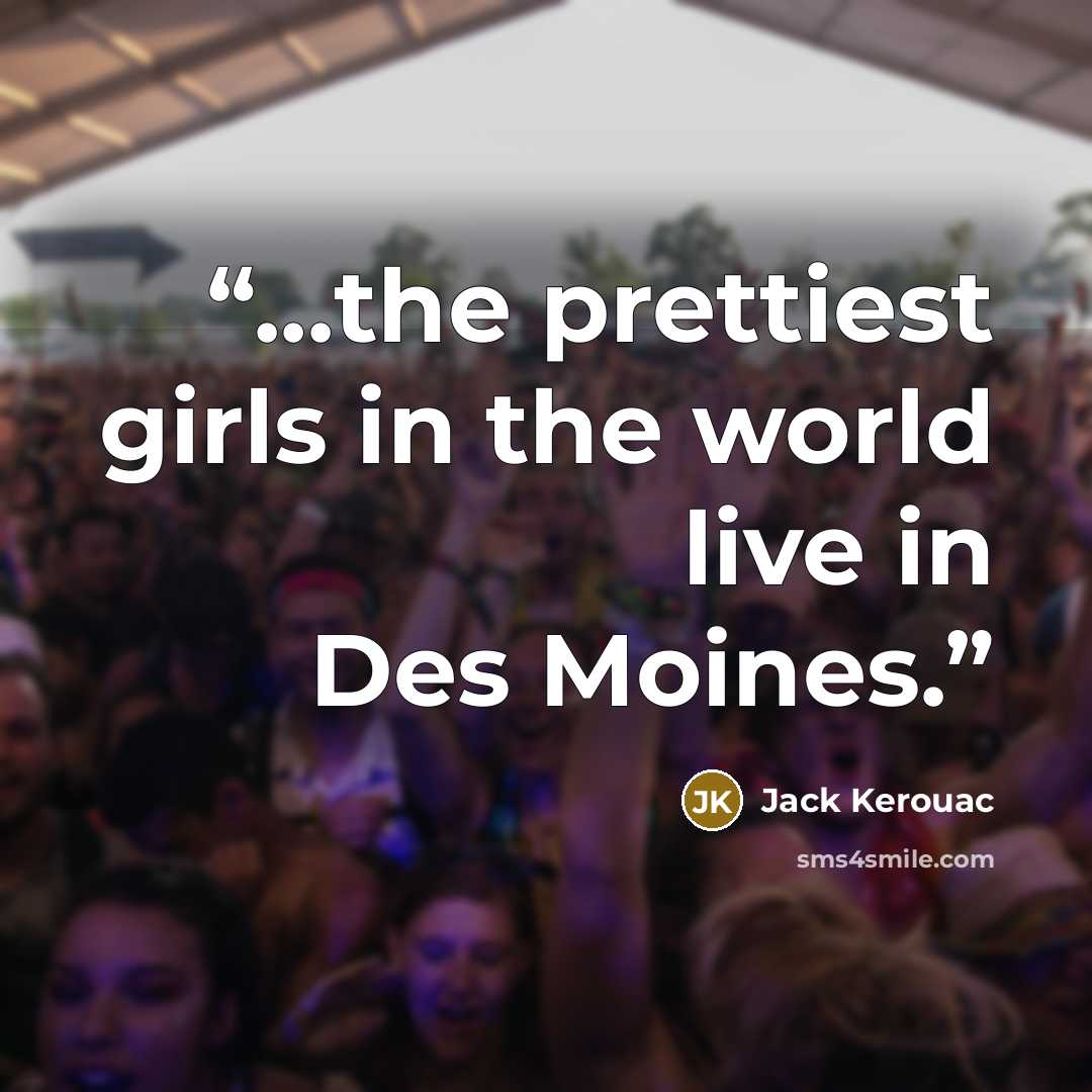 “...the prettiest girls in the world live in Des Moines.” quote by Jack Kerouac