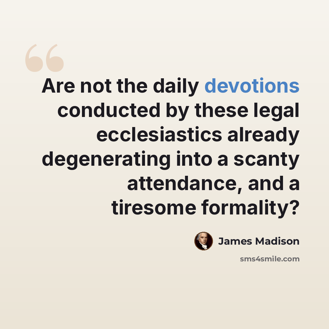 “Are not the daily devotions conducted by these legal ecclesiastics already degenerating into a scanty attendance, and a tiresome formality?” quote by James Madison