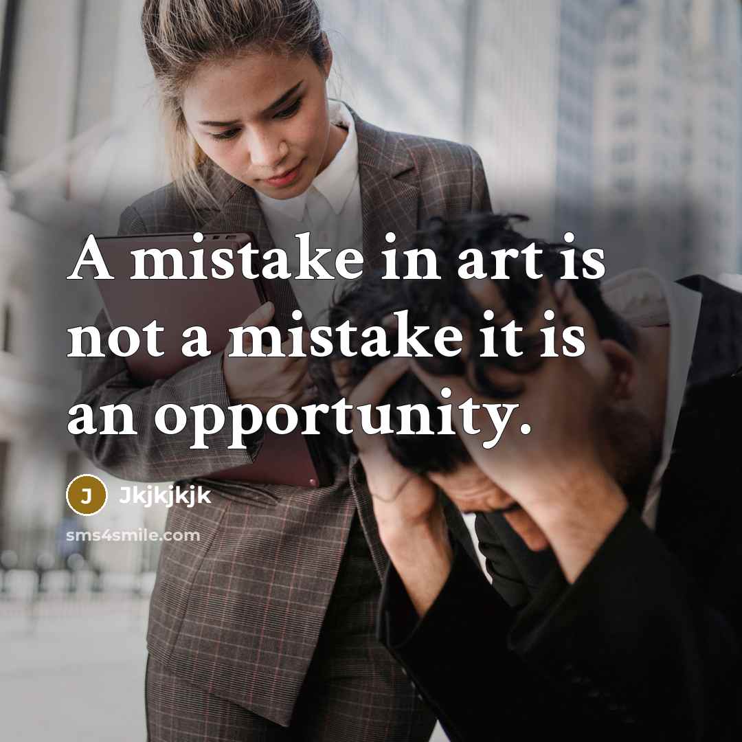 “A mistake in art is not a mistake it is an opportunity.” quote by Jkjkjkjk