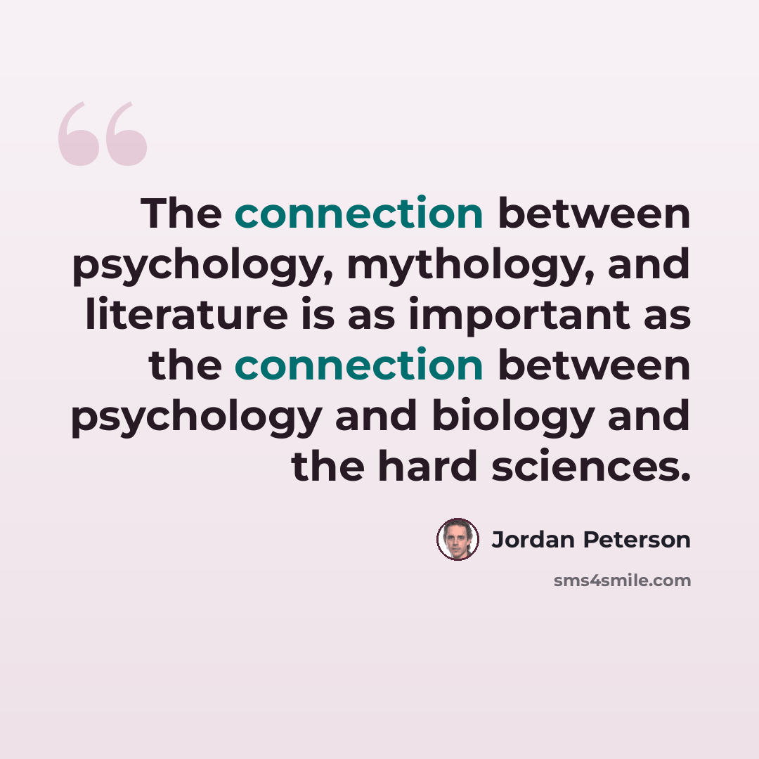 “The connection between psychology, mythology, and literature is as important as the connection between psychology and biology and the hard sciences.” quote by Jordan Peterson