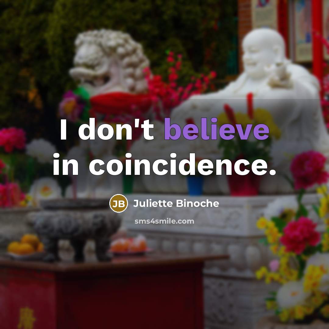 “I don't believe in coincidence.” quote by Juliette Binoche