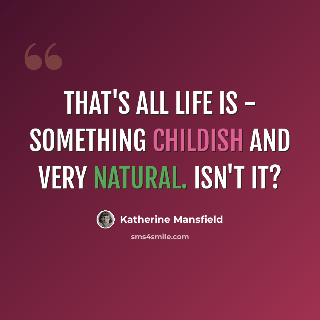 “That's all life is - something childish and very natural. Isn't it?” quote by Katherine Mansfield