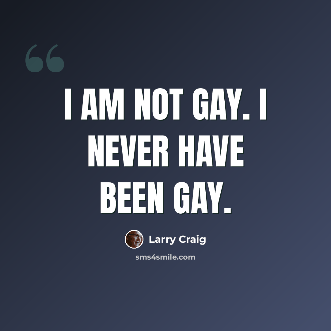 “I am not gay. I never have been gay.” quote by Larry Craig