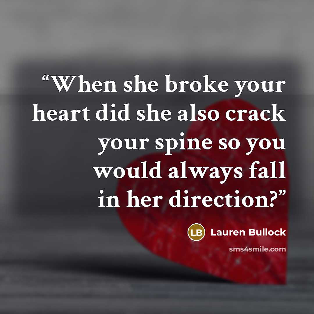 “When she broke your heart did she also crack your spine so you would always fall in her direction?” quote by Lauren Bullock