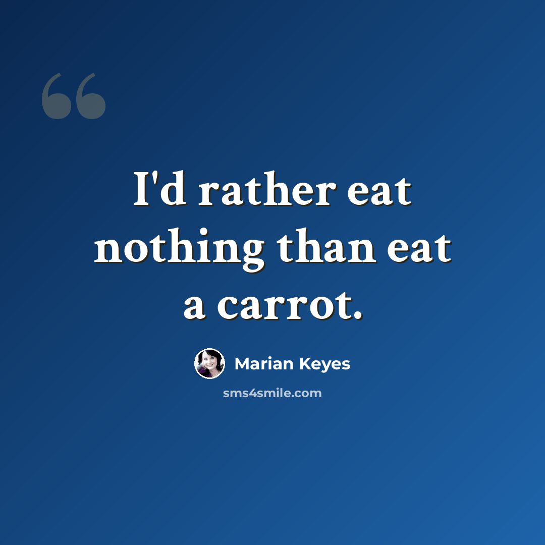 “I'd rather eat nothing than eat a carrot.” quote by Marian Keyes