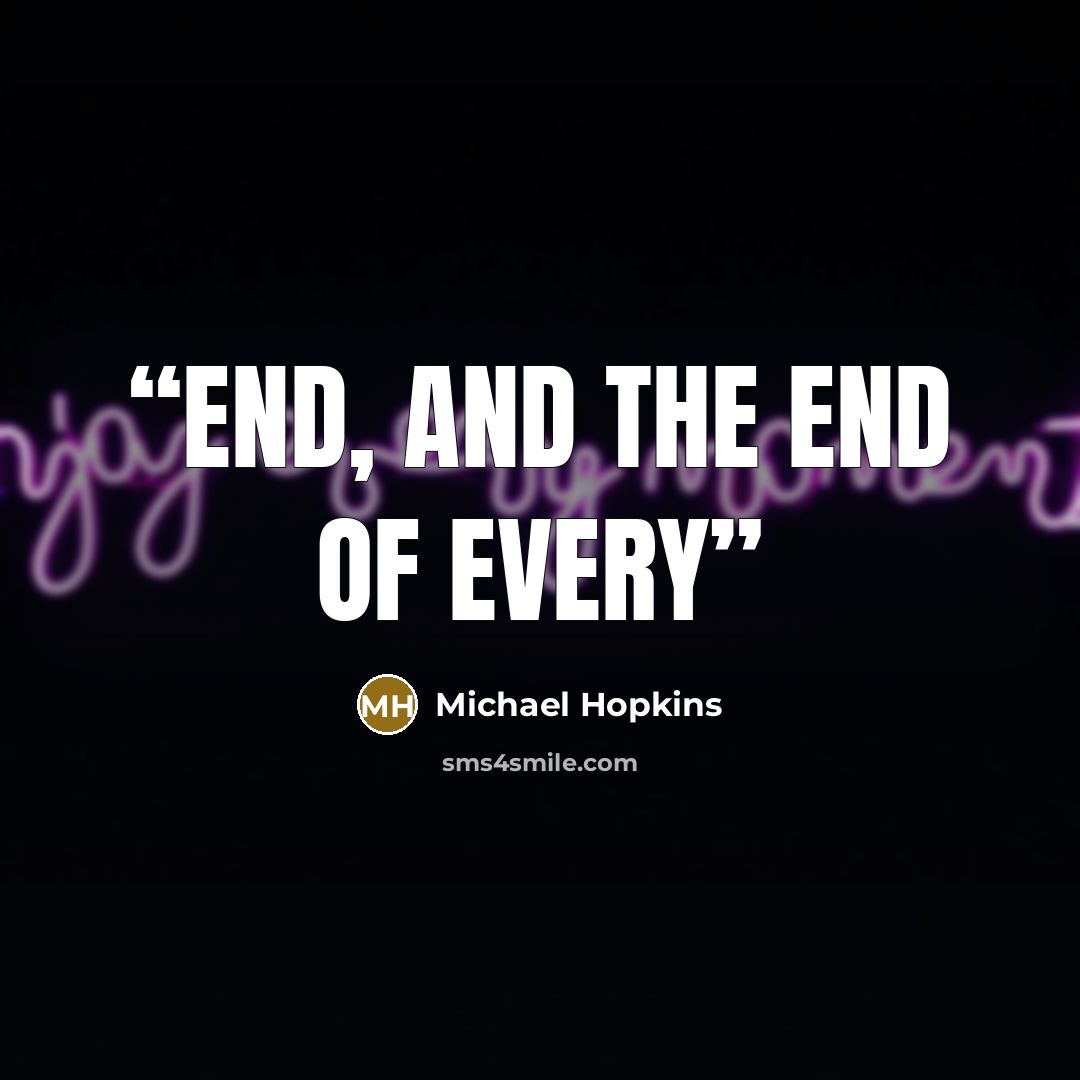 “end, and the end of every” quote by Michael Hopkins