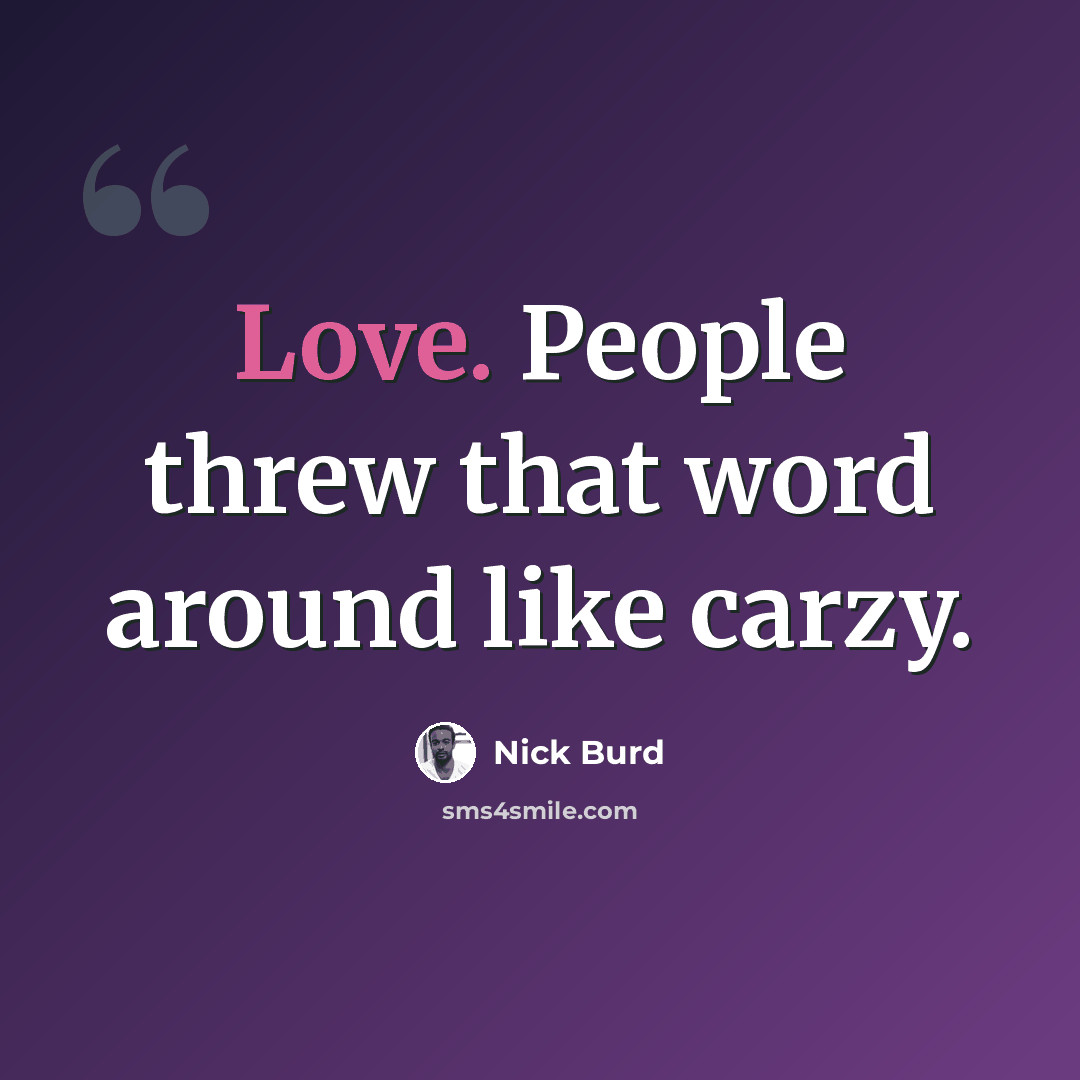 “Love. People threw that word around like carzy.” quote by Nick Burd