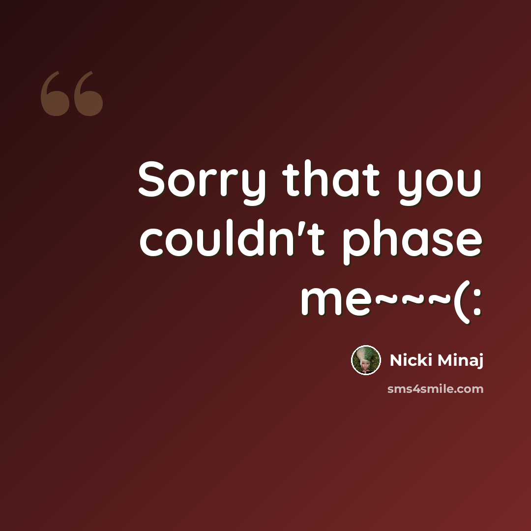 “Sorry that you couldn't phase me~~~(:” quote by Nicki Minaj