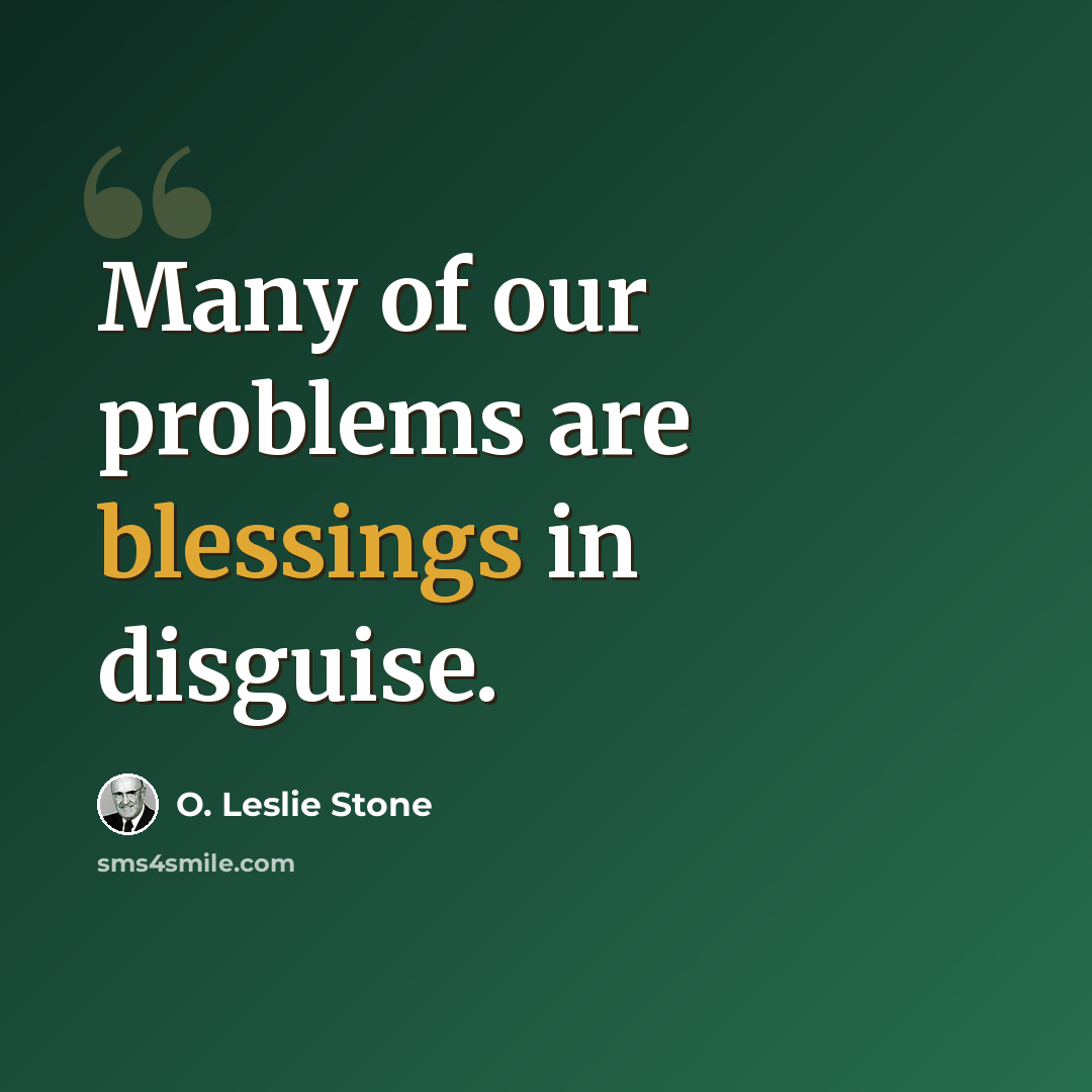 “Many of our problems are blessings in disguise.” quote by O. Leslie Stone