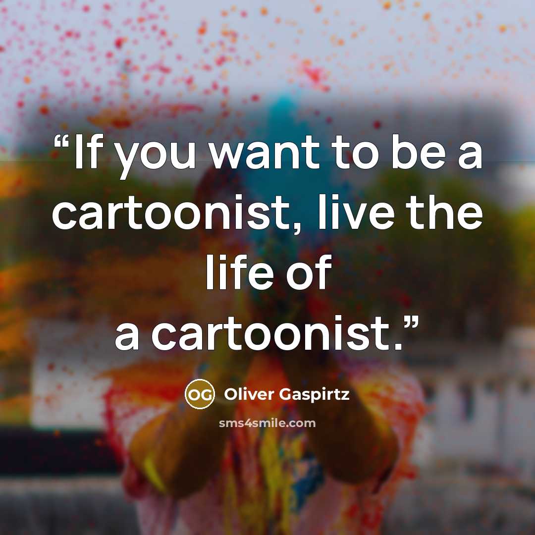“If you want to be a cartoonist, live the life of a cartoonist.” quote by Oliver Gaspirtz