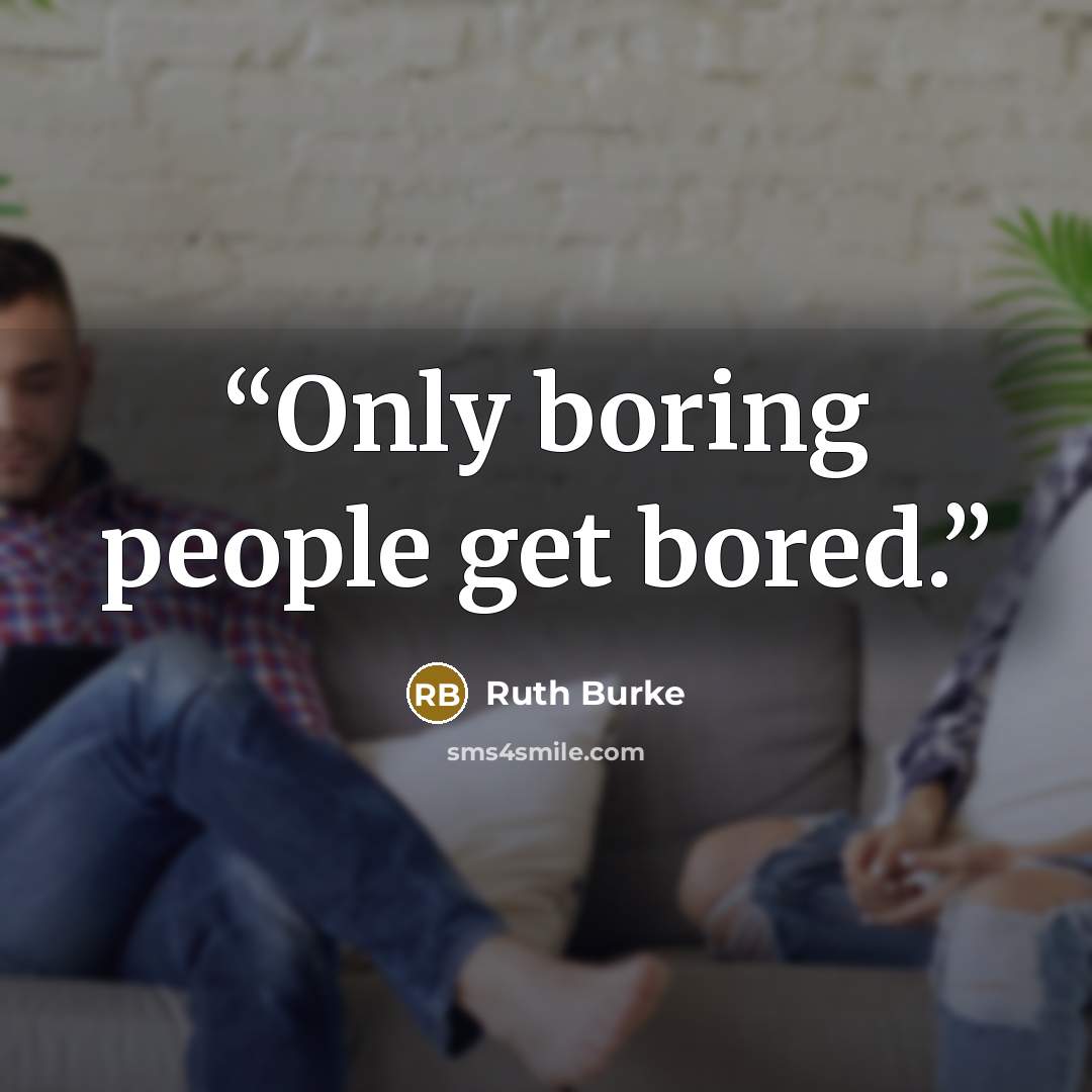 “Only boring people get bored.” quote by Ruth Burke