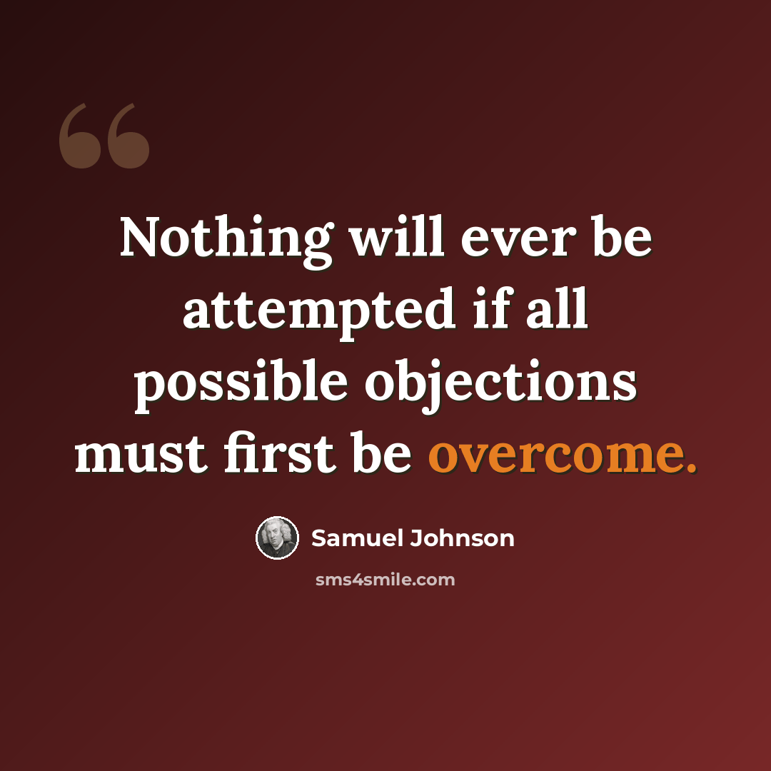 “Nothing will ever be attempted if all possible objections must first be overcome.” quote by Samuel Johnson