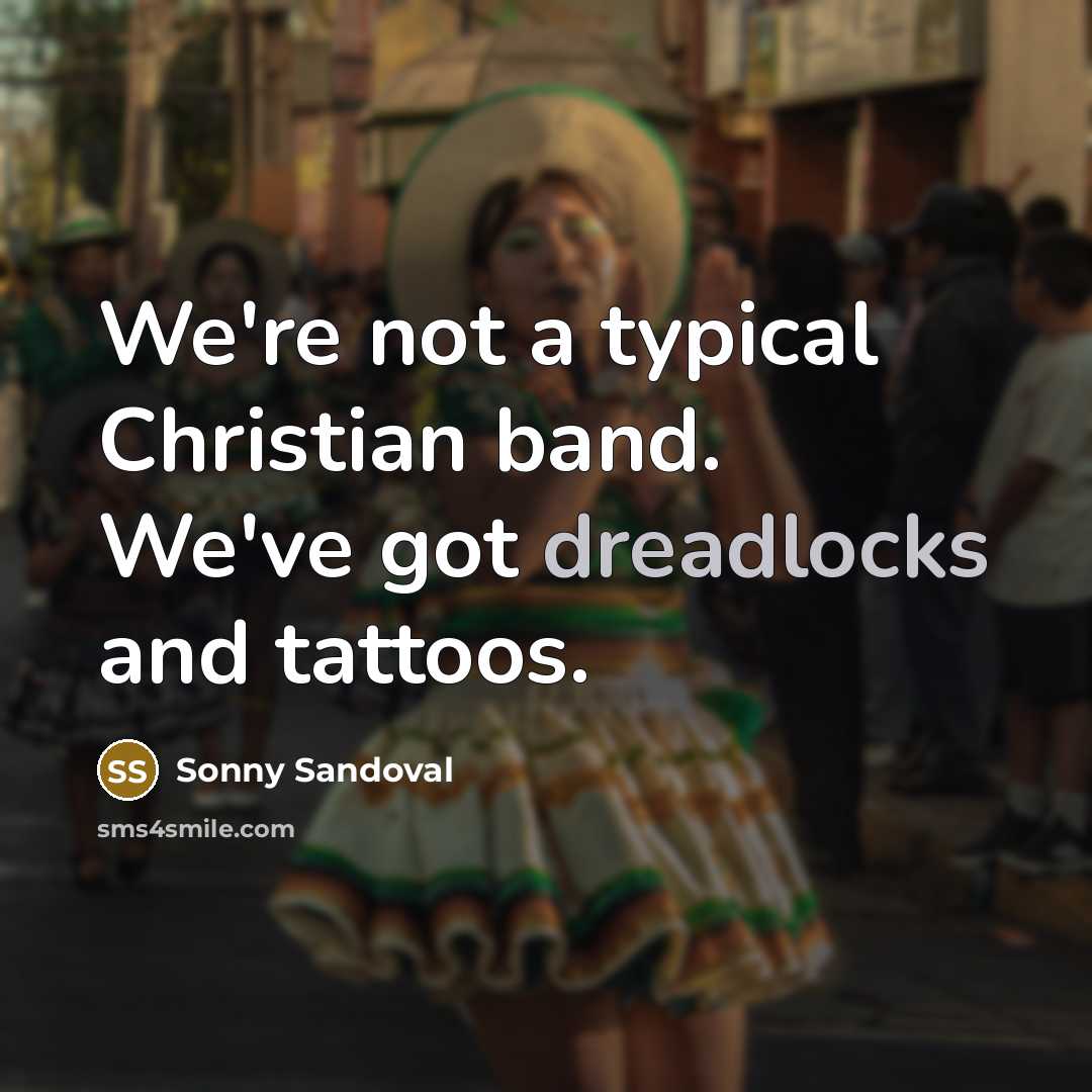 “We're not a typical Christian band. We've got dreadlocks and tattoos.” quote by Sonny Sandoval