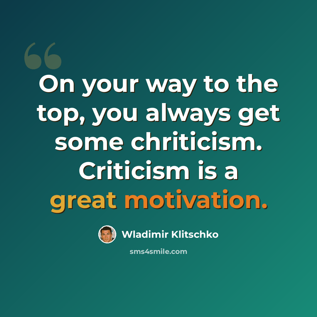 “On your way to the top, you always get some chriticism. Criticism is a great motivation.” quote by Wladimir Klitschko