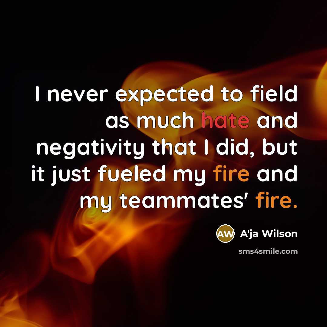 “I never expected to field as much hate and negativity that I did, but it just fueled my fire and my teammates' fire.” quote by A'ja Wilson