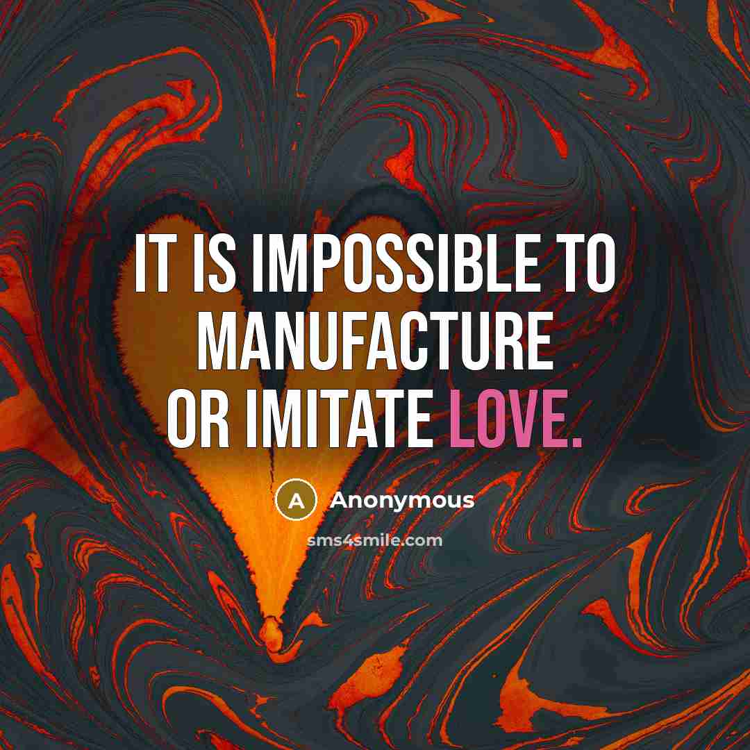 “It is impossible to manufacture or imitate love.” quote by Anonymous