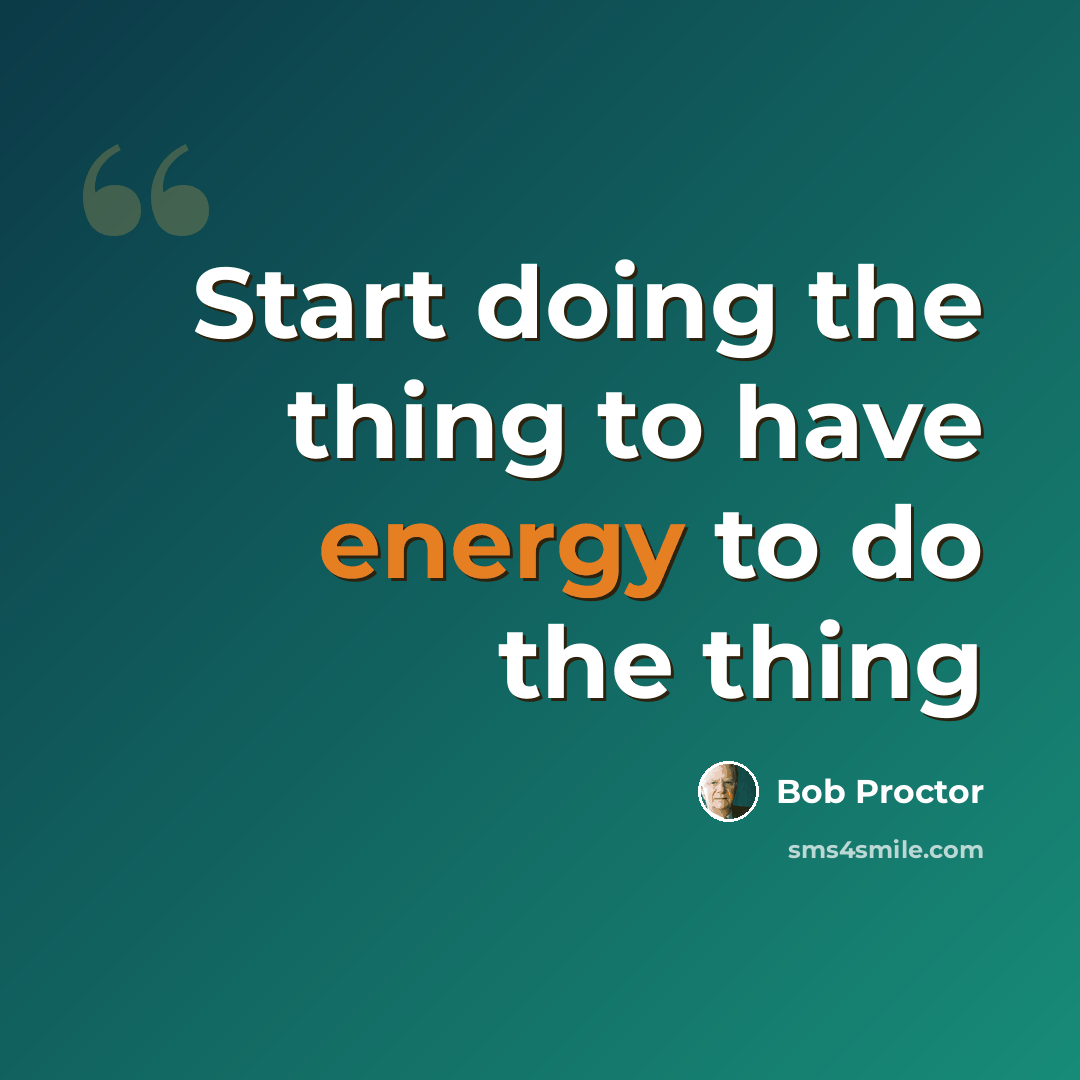 “Start doing the thing to have energy to do the thing” quote by Bob Proctor