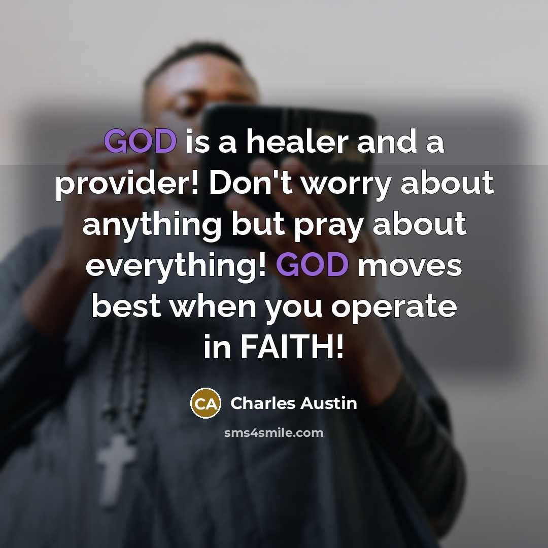 “GOD is a healer and a provider! Don't worry about anything but pray about everything! GOD moves best when you operate in FAITH!” quote by Charles Austin