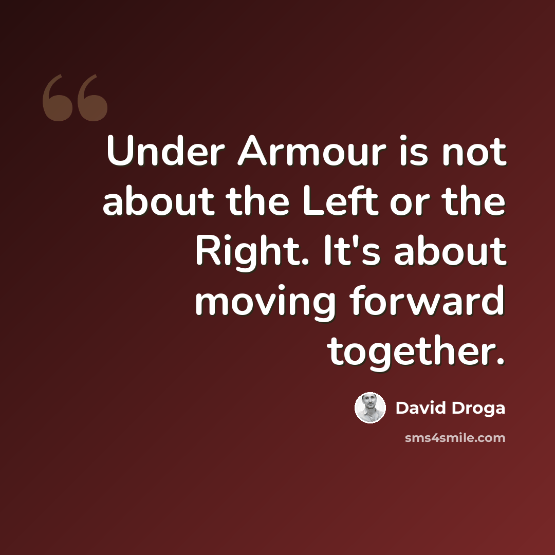“Under Armour is not about the Left or the Right. It's about moving forward together.” quote by David Droga