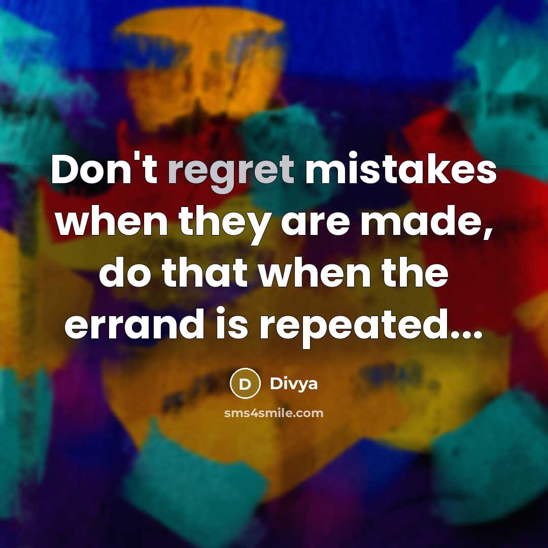 “Don't regret mistakes when they are made, do that when the errand is repeated...” quote by Divya