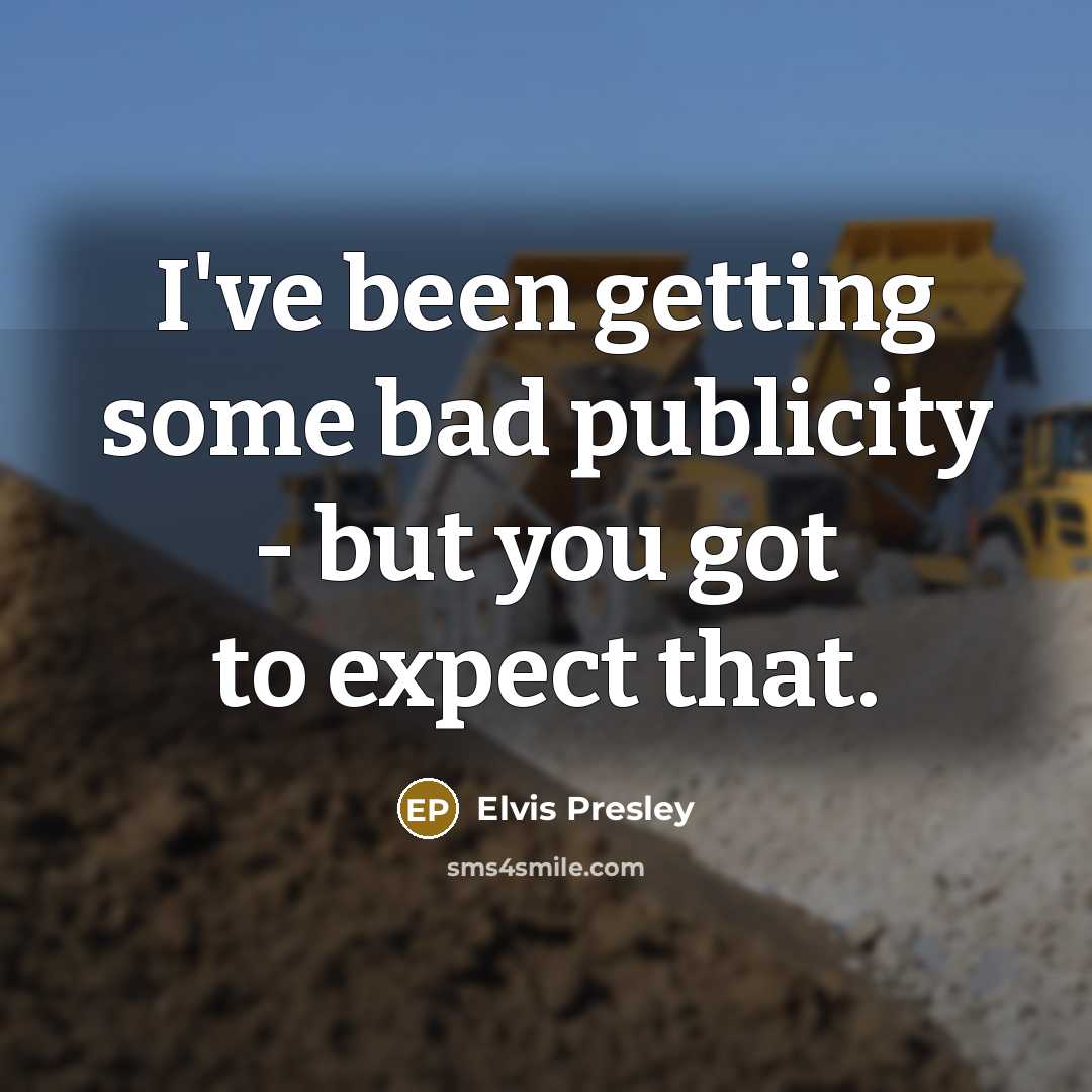 “I've been getting some bad publicity - but you got to expect that.” quote by Elvis Presley