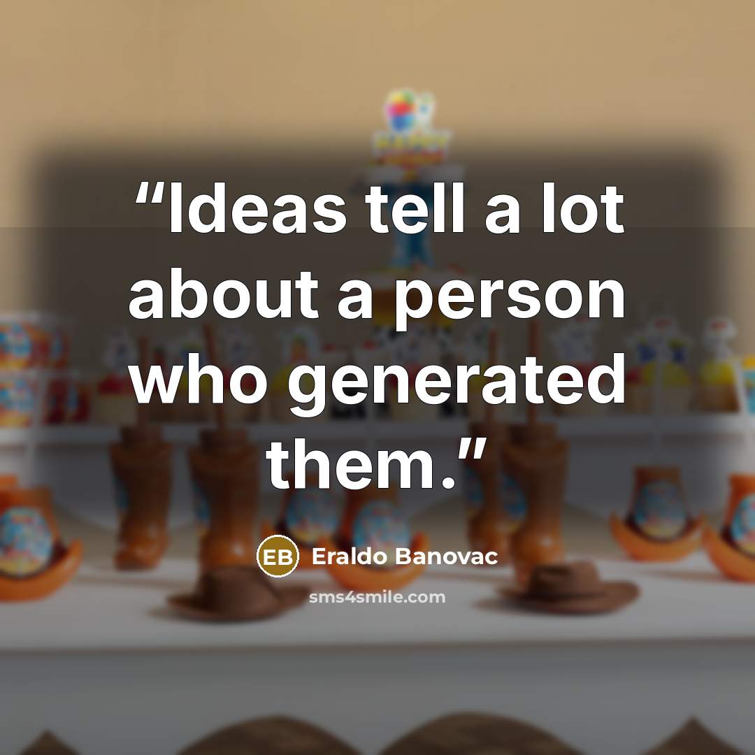 “Ideas tell a lot about a person who generated them.” quote by Eraldo Banovac