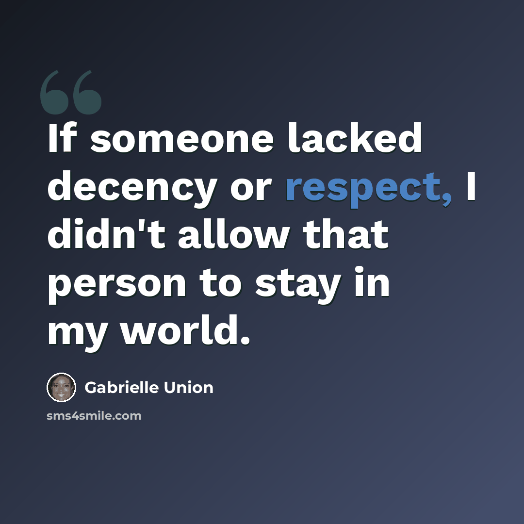 “If someone lacked decency or respect, I didn't allow that person to stay in my world.” quote by Gabrielle Union