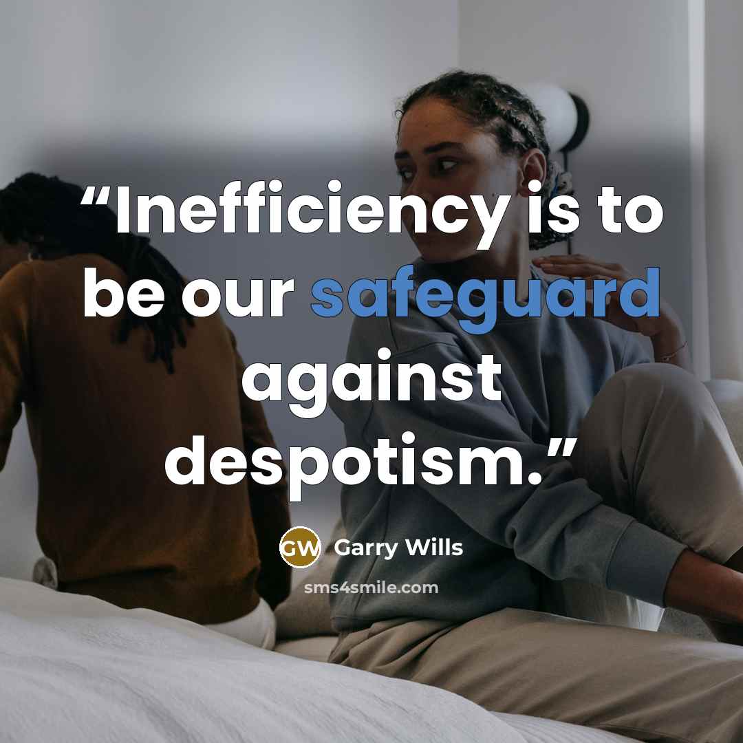 “Inefficiency is to be our safeguard against despotism.” quote by Garry Wills