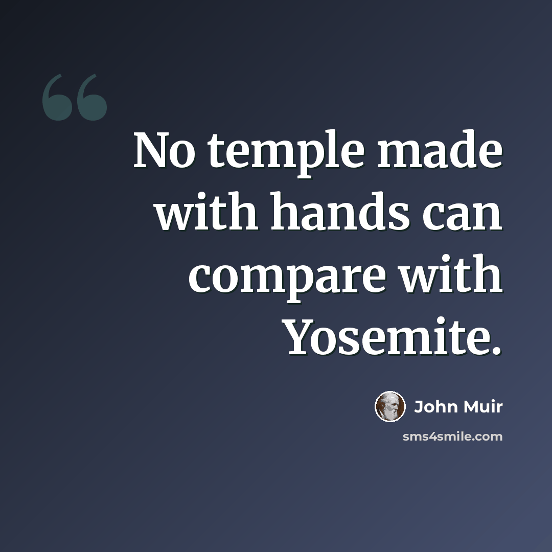 “No temple made with hands can compare with Yosemite.” quote by John Muir