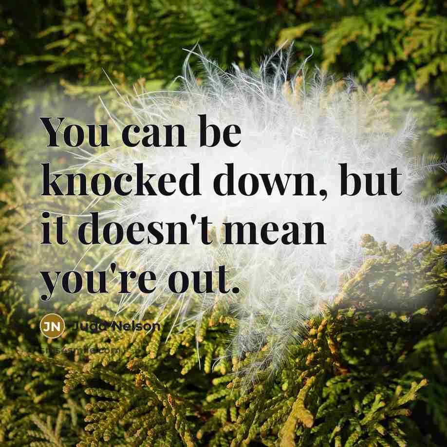 “You can be knocked down, but it doesn't mean you're out.” quote by Judd Nelson