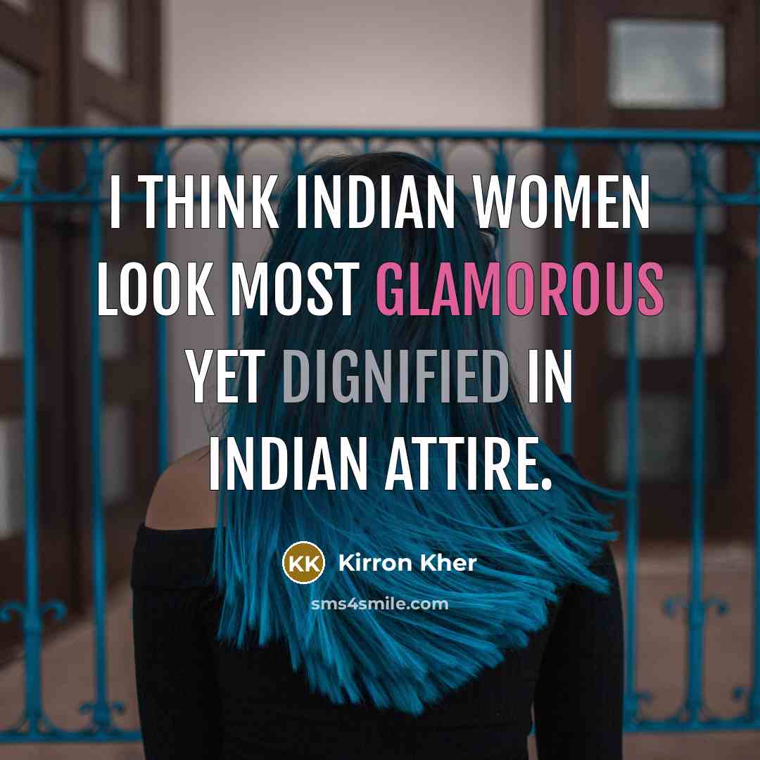 “I think Indian women look most glamorous yet dignified in Indian attire.” quote by Kirron Kher