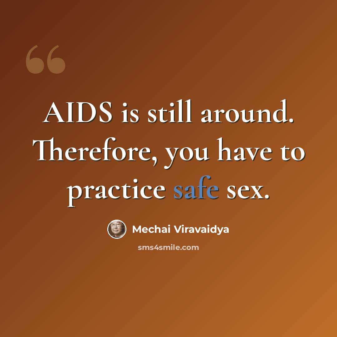 “AIDS is still around. Therefore, you have to practice safe sex.” quote by Mechai Viravaidya